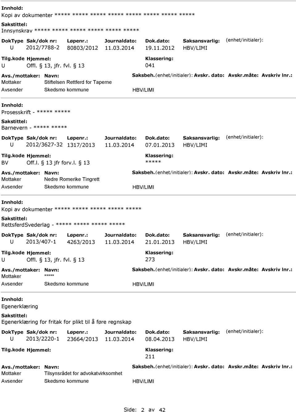 dato: vskr.måte: vskriv lnr.: Mottaker Nedre Romerike Tingrett vsender HBV/LM nnhold: Kopi av dokumenter RettsferdSvederlag - 2013/407-1 4263/2013 21.01.2013 HBV/LM 273 vs./mottaker: Navn: Saksbeh.