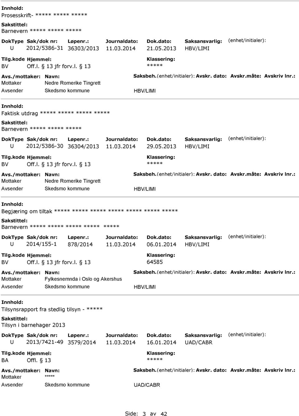 måte: vskriv lnr.: Mottaker Nedre Romerike Tingrett vsender HBV/LM nnhold: Begjæring om tiltak Barnevern 2014/155-1 878/2014 06.01.2014 HBV/LM BV Off.l. 13 jfr forv.l. 13 64585 vs.