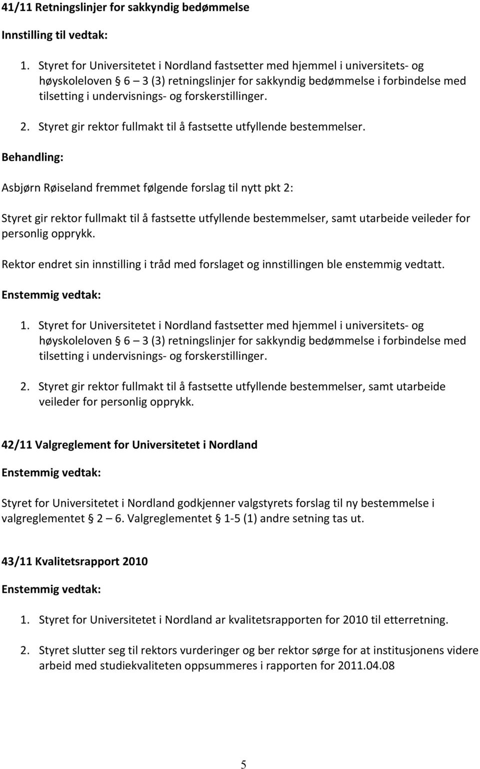 forskerstillinger. 2. Styret gir rektor fullmakt til å fastsette utfyllende bestemmelser.