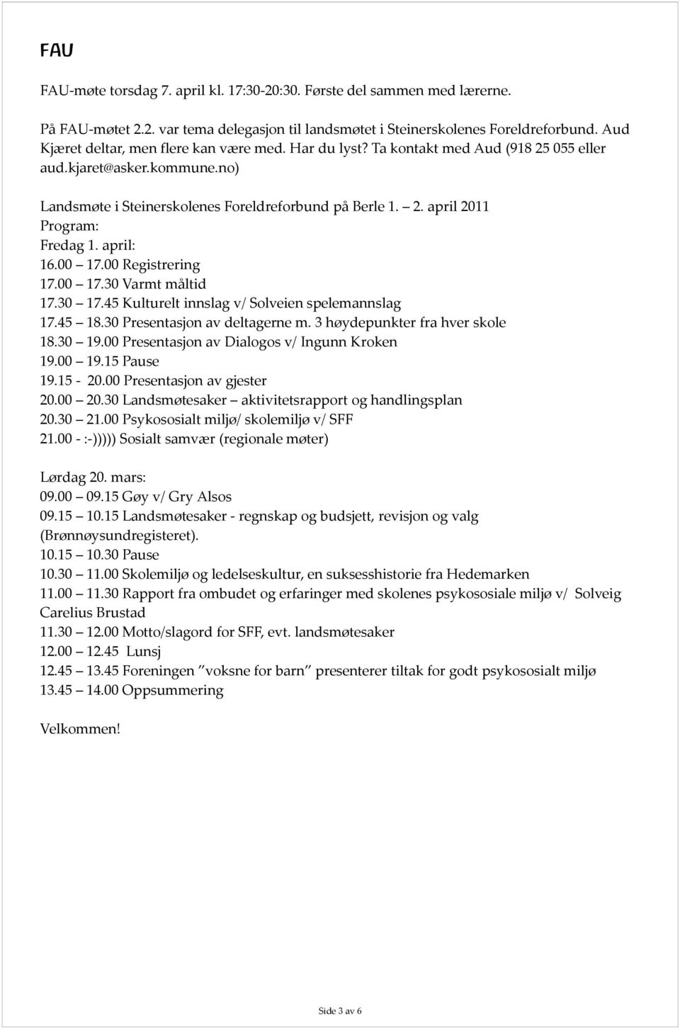 april: 16.00 17.00 Registrering 17.00 17.30 Varmt måltid 17.30 17.45 Kulturelt innslag v/ Solveien spelemannslag 17.45 18.30 Presentasjon av deltagerne m. 3 høydepunkter fra hver skole 18.30 19.