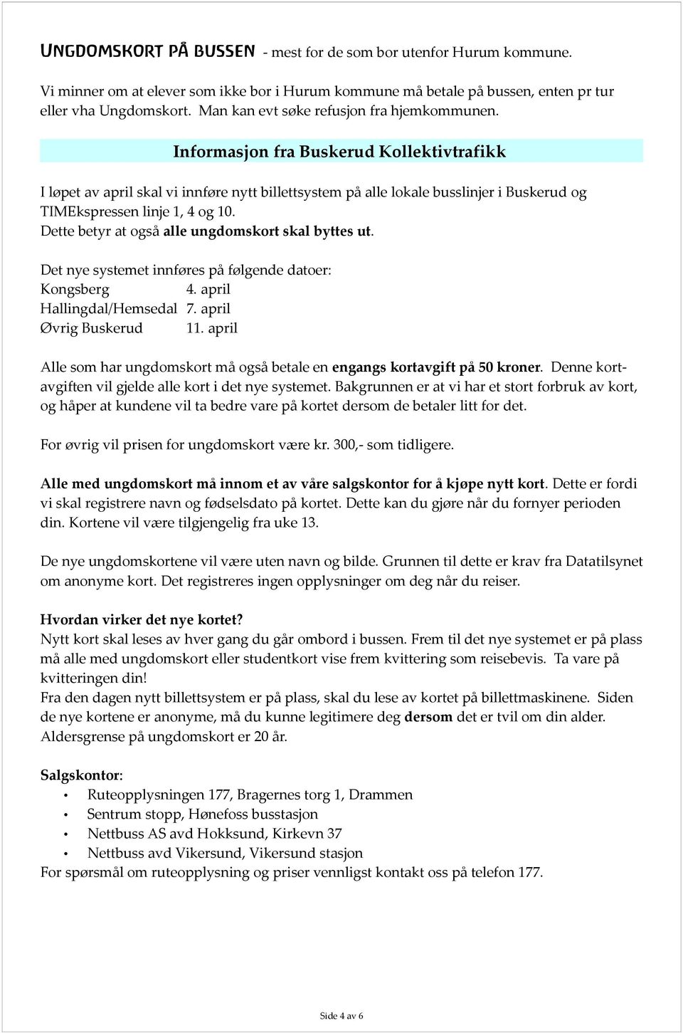 Informasjon fra Buskerud Kollektivtrafikk I løpet av april skal vi innføre nytt billettsystem på alle lokale busslinjer i Buskerud og TIMEkspressen linje 1, 4 og 10.