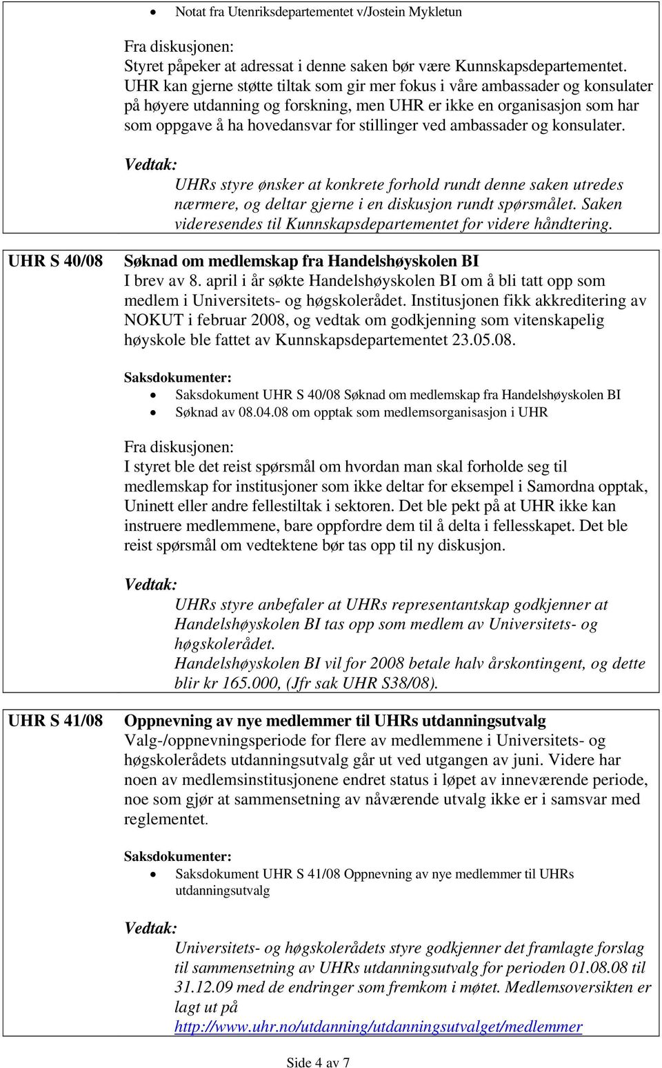 ved ambassader og konsulater. UHRs styre ønsker at konkrete forhold rundt denne saken utredes nærmere, og deltar gjerne i en diskusjon rundt spørsmålet.