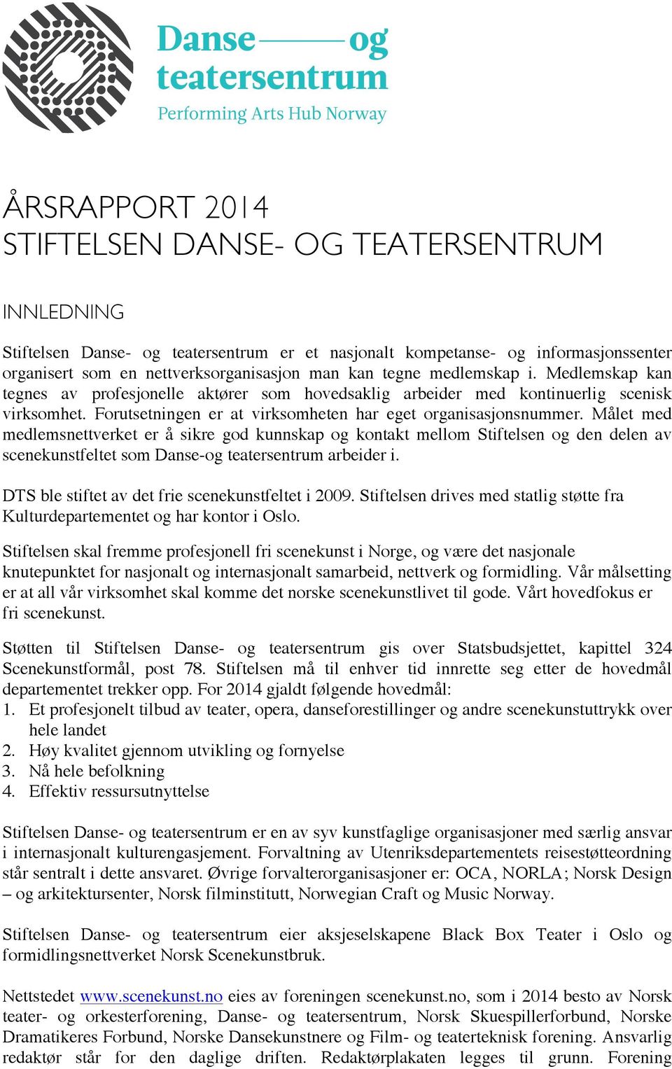 Målet med medlemsnettverket er å sikre god kunnskap og kontakt mellom Stiftelsen og den delen av scenekunstfeltet som Danse-og teatersentrum arbeider i.