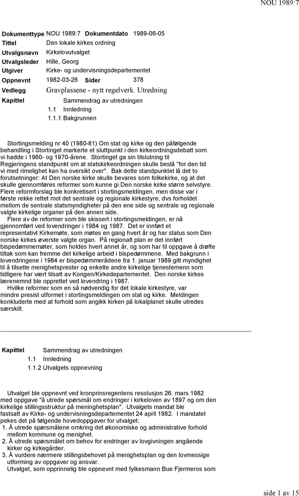 Stortinget ga sin tilslutning til Regjeringens standpunkt om at statskirkeordningen skulle bestå "for den tid vi med rimelighet kan ha oversikt over".