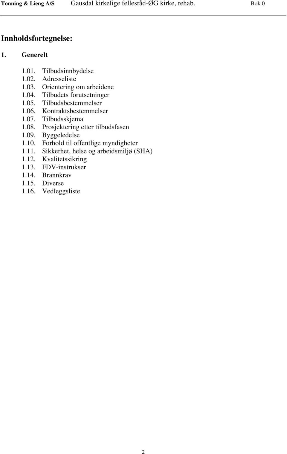 Prosjektering etter tilbudsfasen 1.09. Byggeledelse 1.10. Forhold til offentlige myndigheter 1.11.