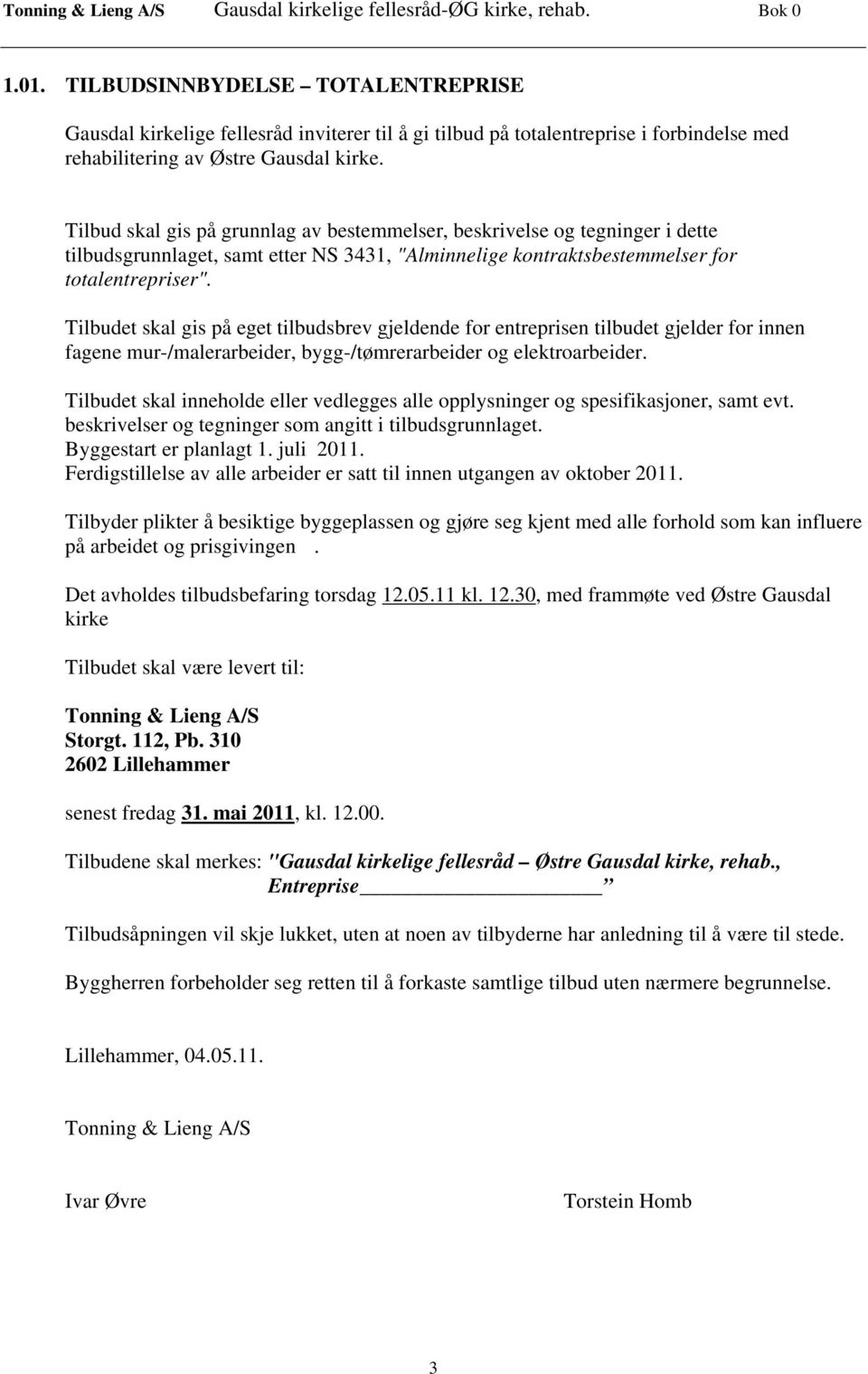 Tilbudet skal gis på eget tilbudsbrev gjeldende for entreprisen tilbudet gjelder for innen fagene mur-/malerarbeider, bygg-/tømrerarbeider og elektroarbeider.