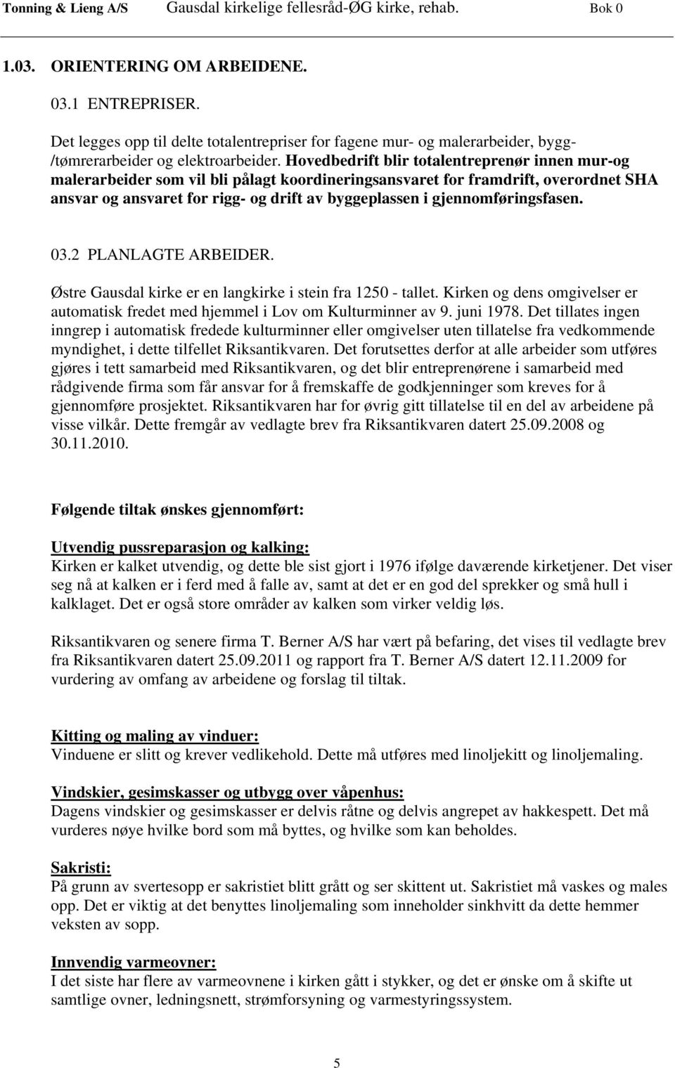 gjennomføringsfasen. 03.2 PLANLAGTE ARBEIDER. Østre Gausdal kirke er en langkirke i stein fra 1250 - tallet. Kirken og dens omgivelser er automatisk fredet med hjemmel i Lov om Kulturminner av 9.