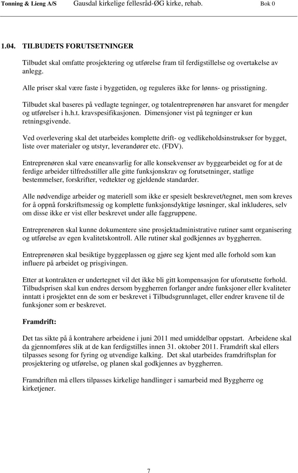 Dimensjoner vist på tegninger er kun retningsgivende. Ved overlevering skal det utarbeides komplette drift- og vedlikeholdsinstrukser for bygget, liste over materialer og utstyr, leverandører etc.