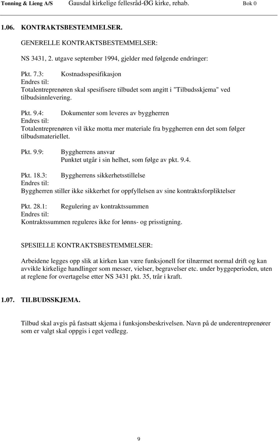 4: Dokumenter som leveres av byggherren Endres til: Totalentreprenøren vil ikke motta mer materiale fra byggherren enn det som følger tilbudsmateriellet. Pkt. 9.