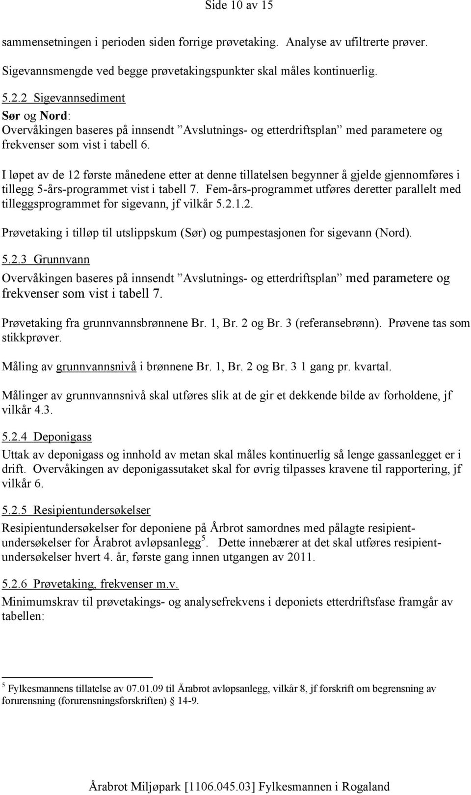 I løpet av de 12 første månedene etter at denne tillatelsen begynner å gjelde gjennomføres i tillegg 5-års-programmet vist i tabell 7.