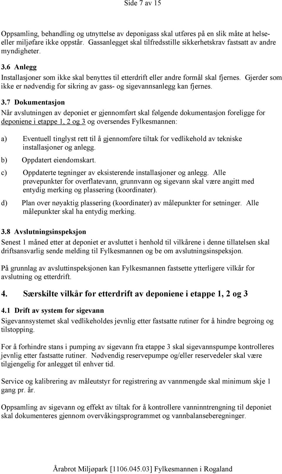 Gjerder som ikke er nødvendig for sikring av gass- og sigevannsanlegg kan fjernes. 3.