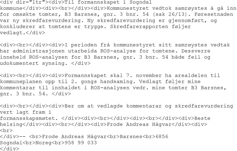 </div> <div><br></div><div>i perioden frå kommunestyret sitt samrøystes vedtak har administrasjonen utarbeida ROS-analyse for tomtene. Dessverre inneheld ROS-analysen for B3 Barsnes, gnr. 3 bnr.