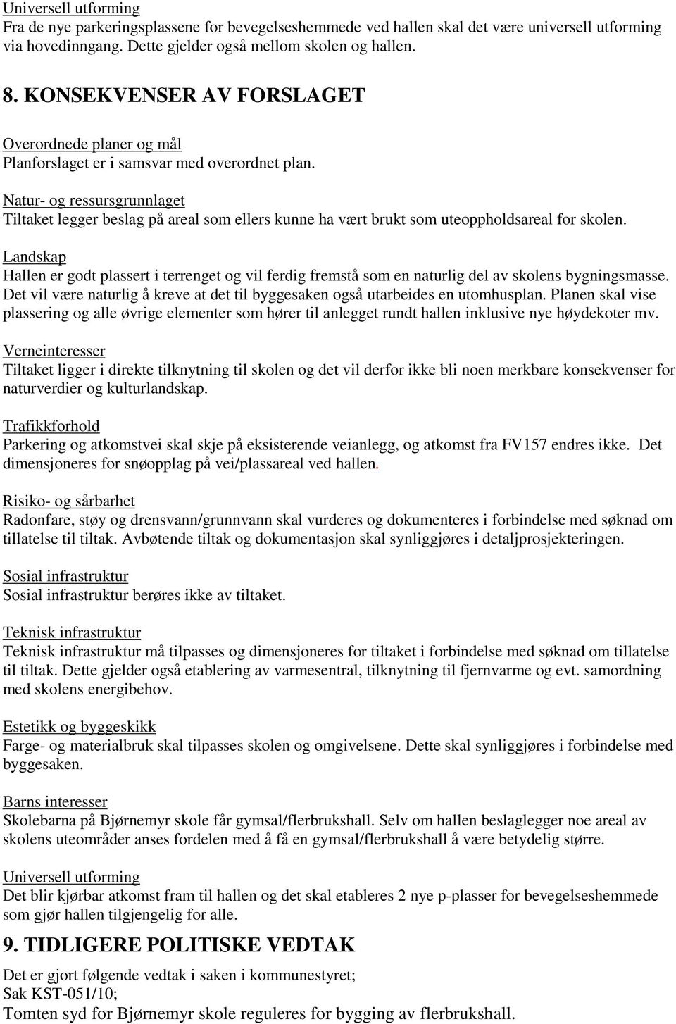 Natur- og ressursgrunnlaget Tiltaket legger beslag på areal som ellers kunne ha vært brukt som uteoppholdsareal for skolen.