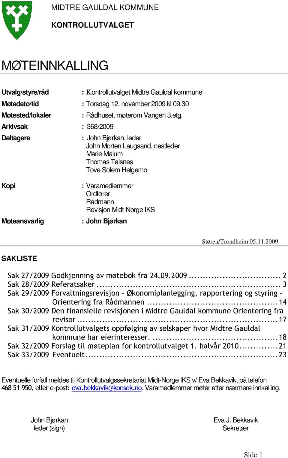 : John Bjørkan, leder John Morten Laugsand, nestleder Marie Malum Thomas Talsnes Tove Solem Helgemo Kopi Møteansvarlig : Varamedlemmer Ordfører Rådmann Revisjon Midt-Norge IKS : John Bjørkan