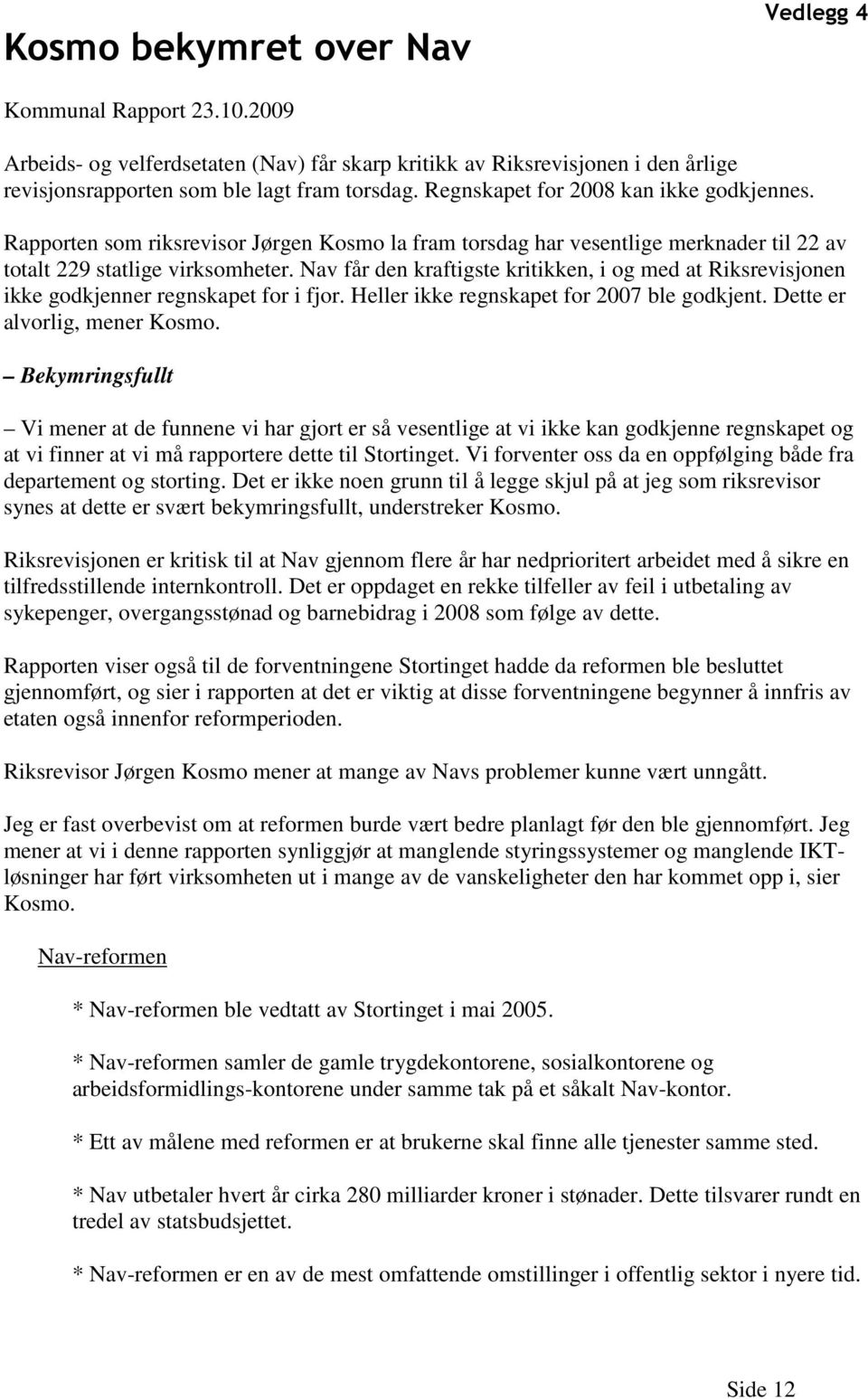 Nav får den kraftigste kritikken, i og med at Riksrevisjonen ikke godkjenner regnskapet for i fjor. Heller ikke regnskapet for 2007 ble godkjent. Dette er alvorlig, mener Kosmo.