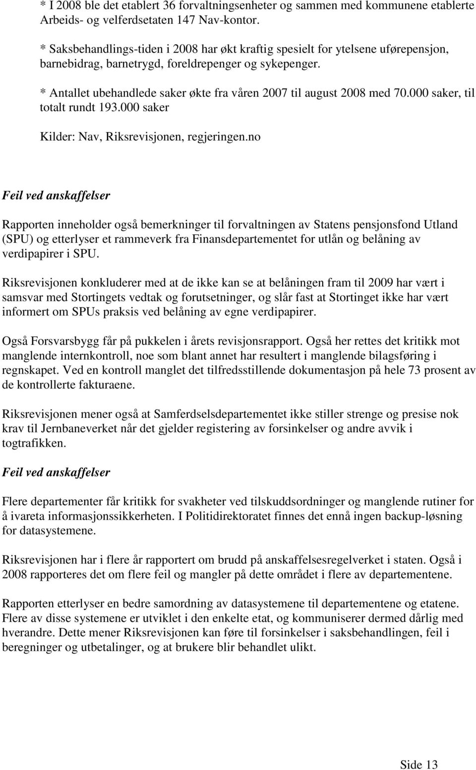 * Antallet ubehandlede saker økte fra våren 2007 til august 2008 med 70.000 saker, til totalt rundt 193.000 saker Kilder: Nav, Riksrevisjonen, regjeringen.