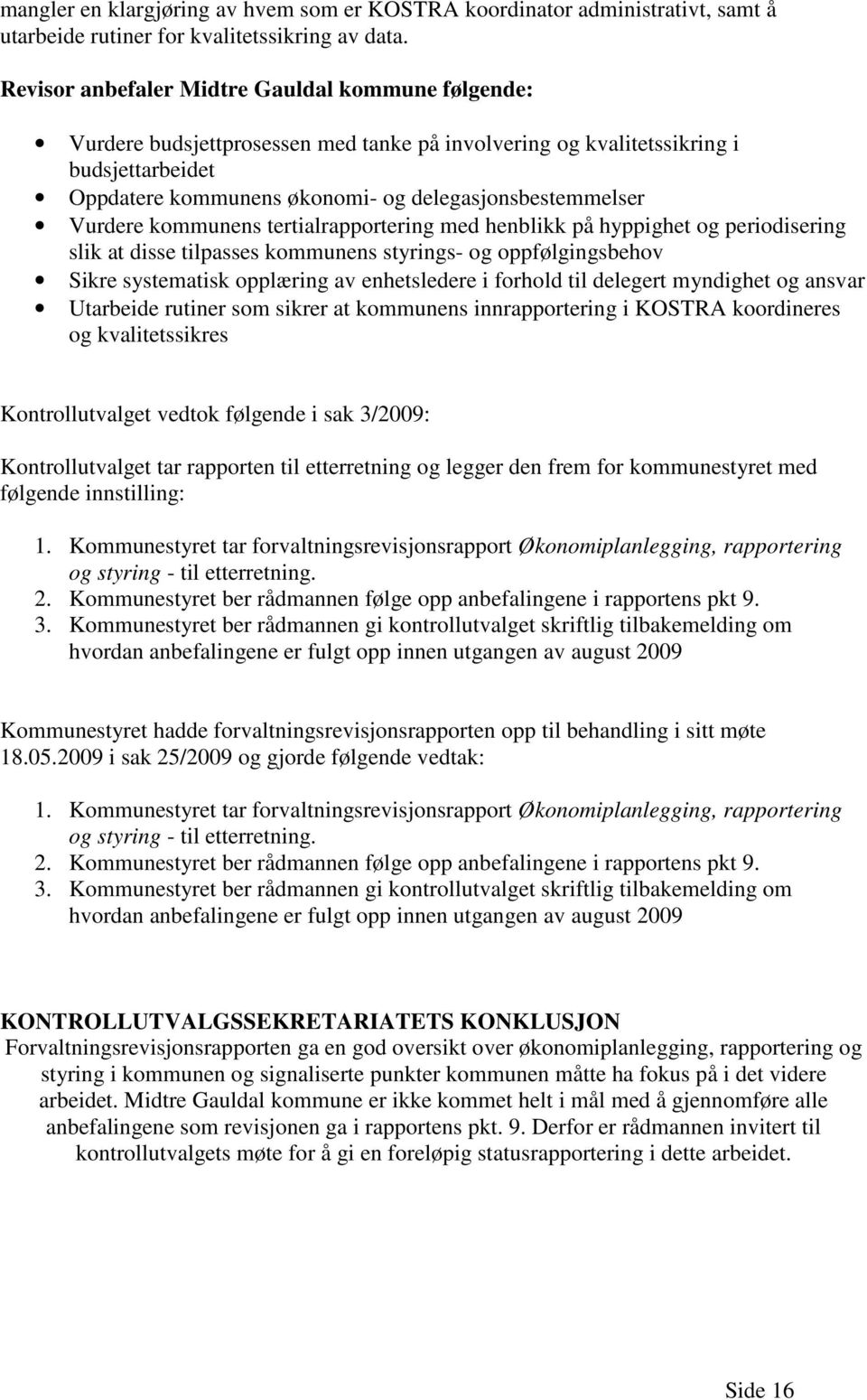 Vurdere kommunens tertialrapportering med henblikk på hyppighet og periodisering slik at disse tilpasses kommunens styrings- og oppfølgingsbehov Sikre systematisk opplæring av enhetsledere i forhold