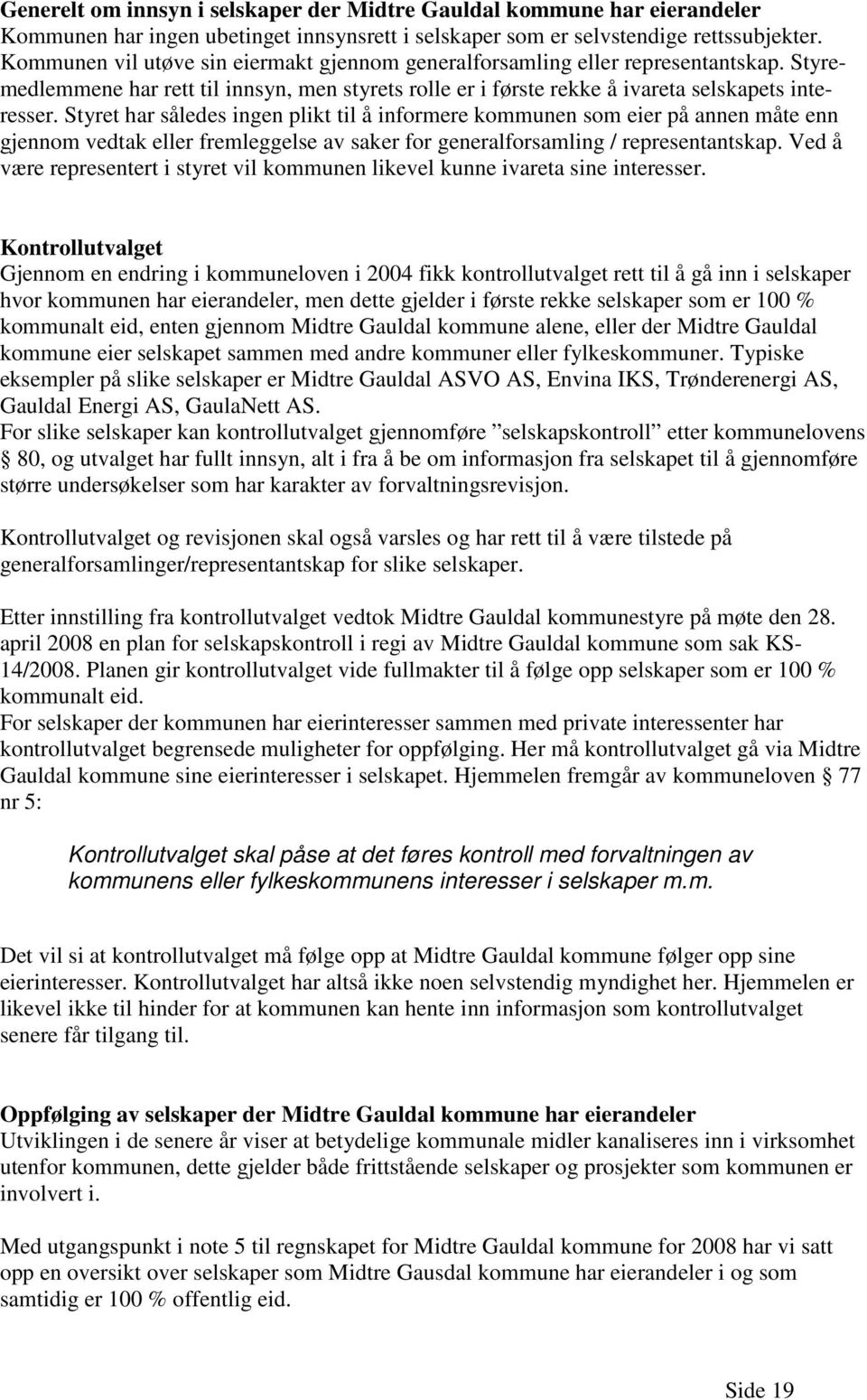 Styret har således ingen plikt til å informere kommunen som eier på annen måte enn gjennom vedtak eller fremleggelse av saker for generalforsamling / representantskap.