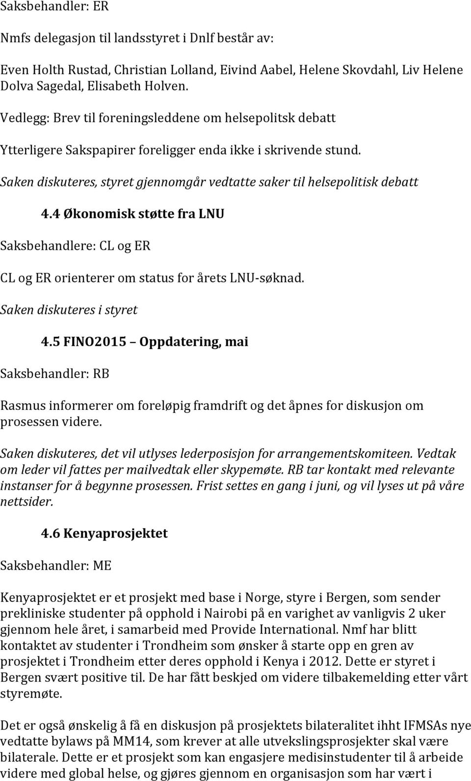 4ØkonomiskstøttefraLNU Saksbehandlere:CLogER CLogERorientereromstatusforåretsLNUYsøknad. Sakendiskuteresistyret 4.