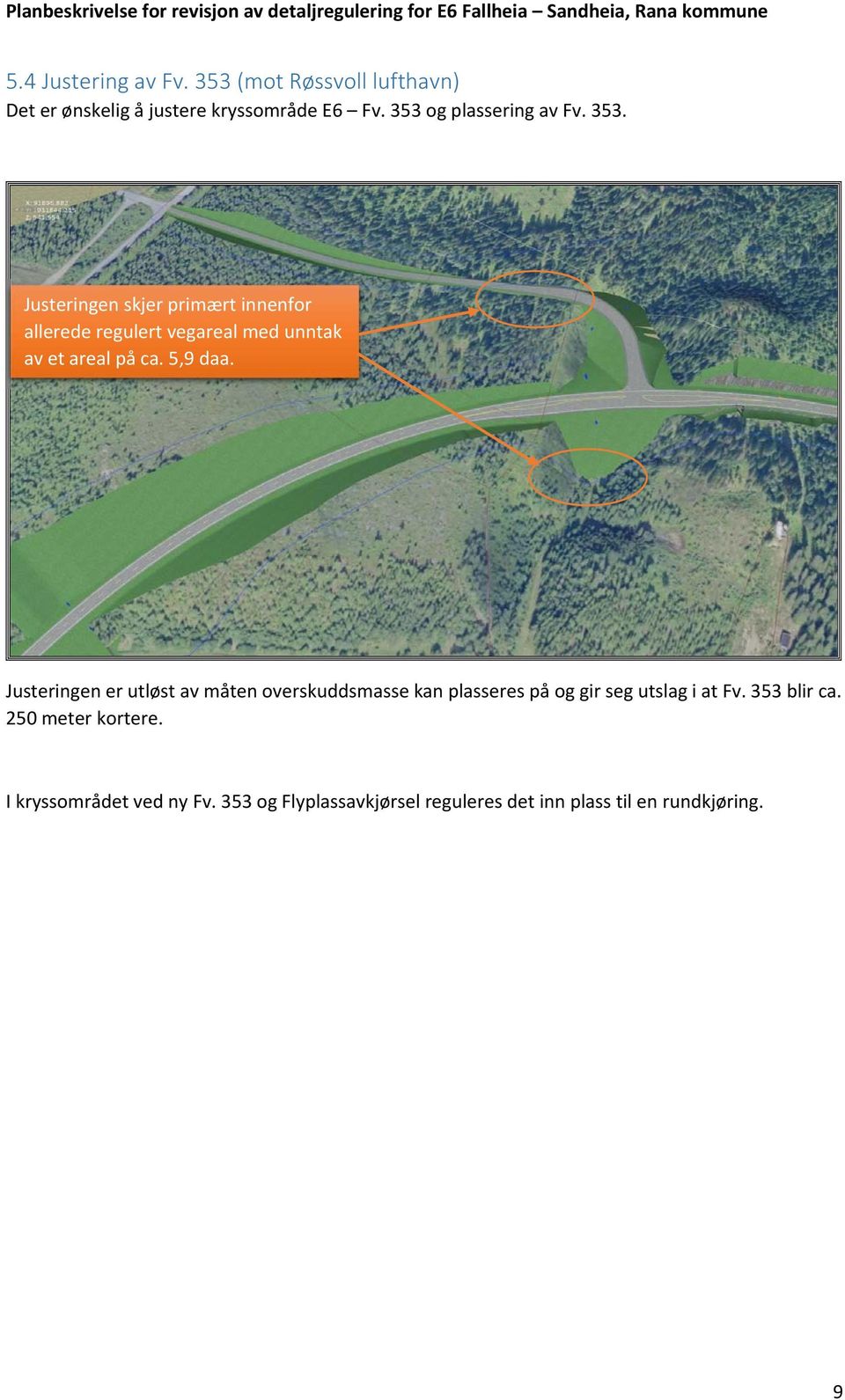 Justeringen skjer primært innenfor allerede regulert vegareal med unntak av et areal på ca. 5,9 daa.