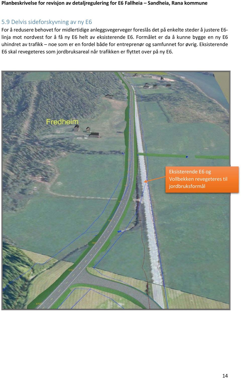 Formålet er da å kunne bygge en ny E6 uhindret av trafikk noe som er en fordel både for entreprenør og samfunnet for