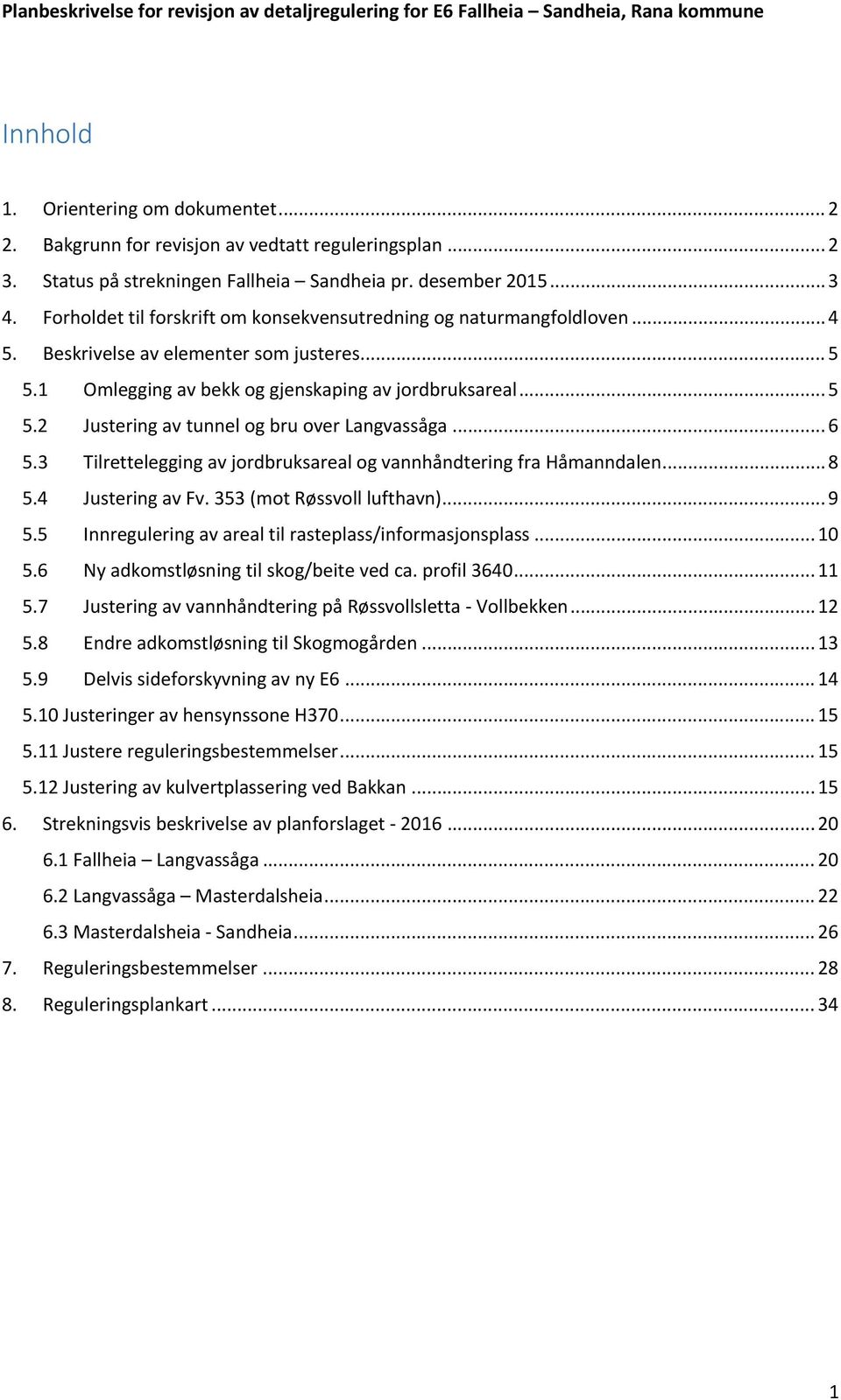 .. 6 5.3 Tilrettelegging av jordbruksareal og vannhåndtering fra Håmanndalen... 8 5.4 Justering av Fv. 353 (mot Røssvoll lufthavn)... 9 5.5 Innregulering av areal til rasteplass/informasjonsplass.