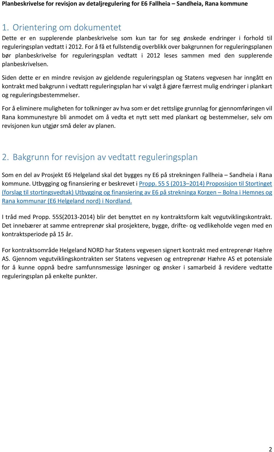 Siden dette er en mindre revisjon av gjeldende reguleringsplan og Statens vegvesen har inngått en kontrakt med bakgrunn i vedtatt reguleringsplan har vi valgt å gjøre færrest mulig endringer i