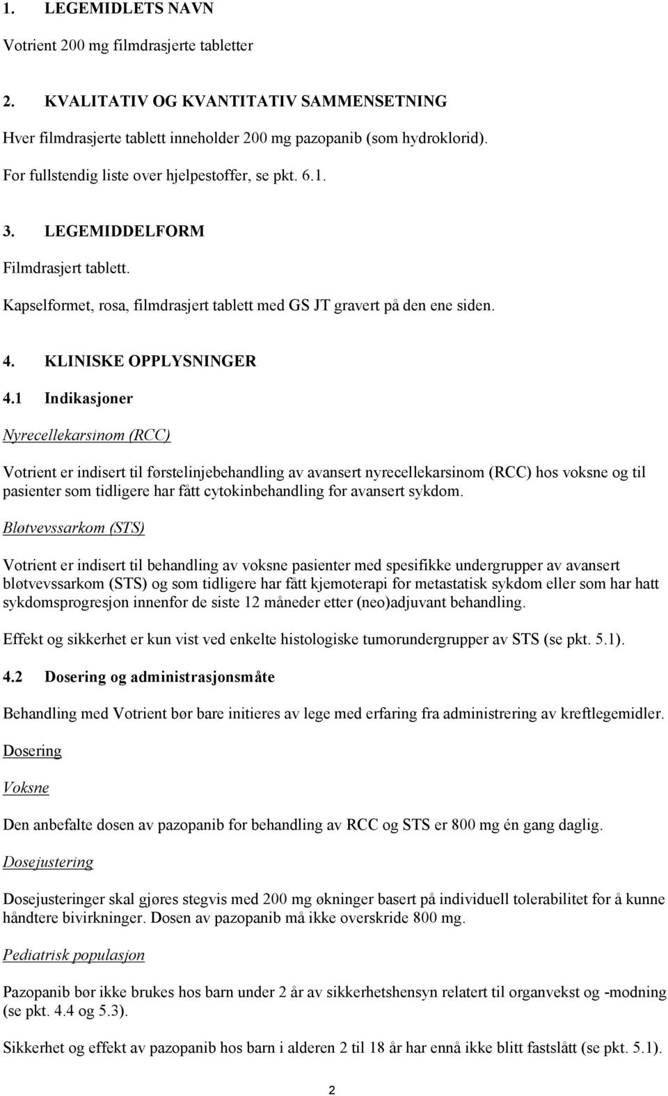 1 Indikasjoner Nyrecellekarsinom (RCC) Votrient er indisert til førstelinjebehandling av avansert nyrecellekarsinom (RCC) hos voksne og til pasienter som tidligere har fått cytokinbehandling for