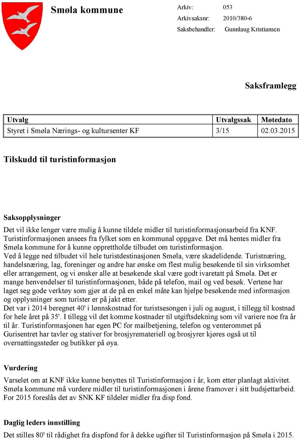 Turistinformasjonen ansees fra fylket som en kommunal oppgave. Det må hentes midler fra Smøla kommune for å kunne opprettholde tilbudet om turistinformasjon.