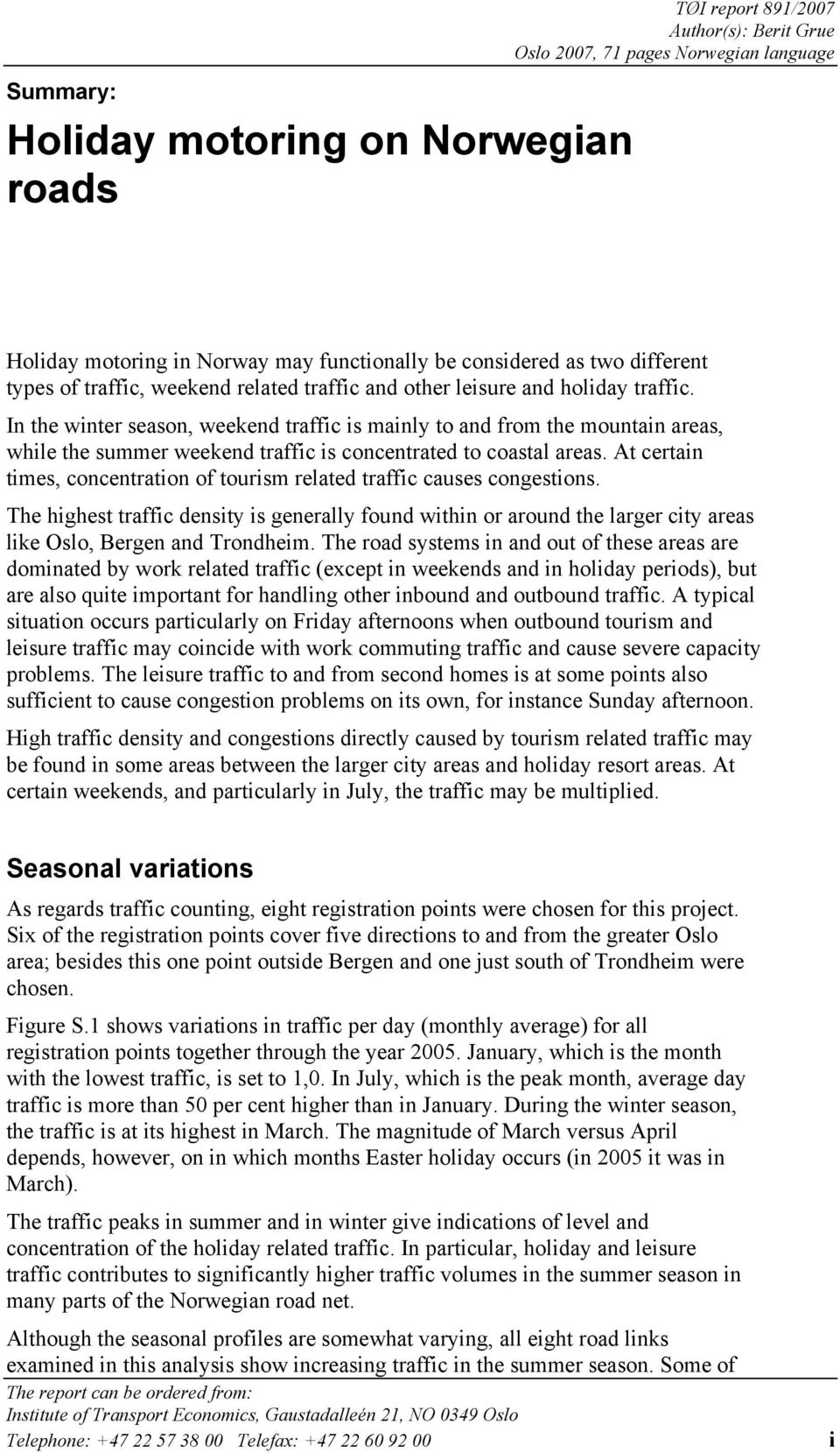 In the winter season, weekend traffic is mainly to and from the mountain areas, while the summer weekend traffic is concentrated to coastal areas.