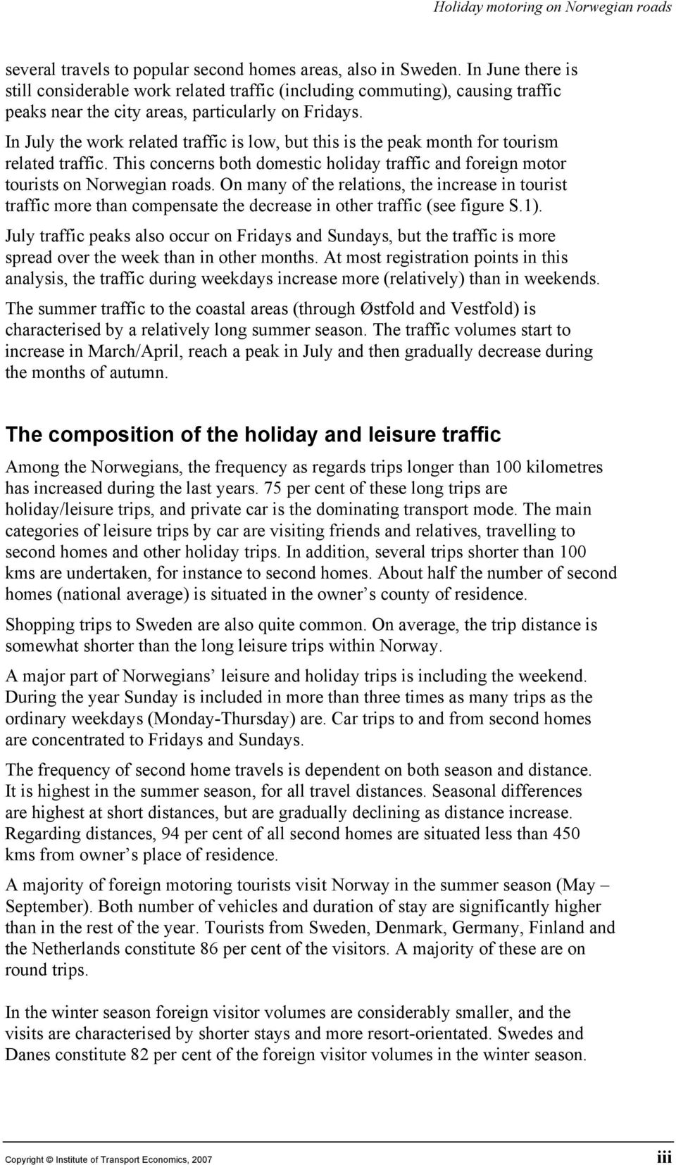 In July the work related traffic is low, but this is the peak month for tourism related traffic. This concerns both domestic holiday traffic and foreign motor tourists on Norwegian roads.