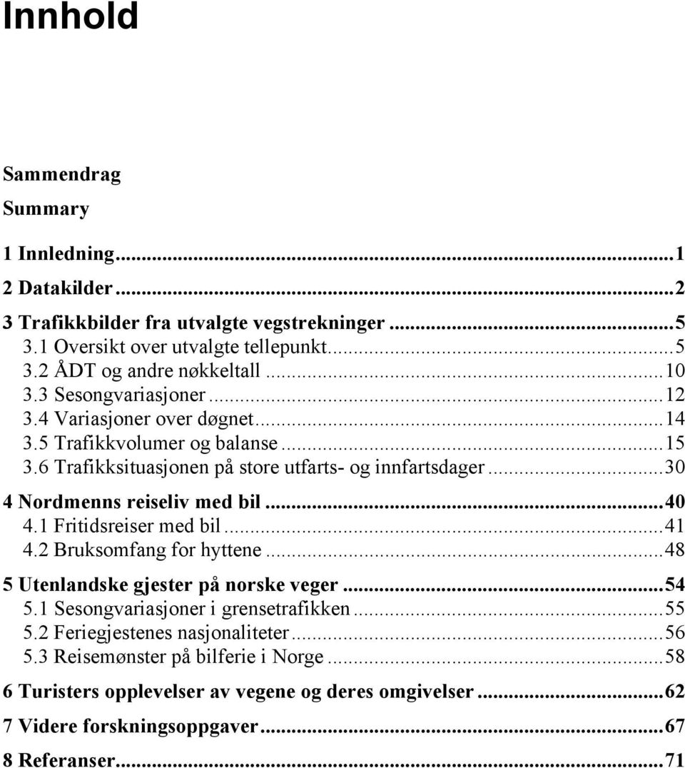 ..3 4 Nordmenns reiseliv med bil...4 4.1 Fritidsreiser med bil...41 4.2 Bruksomfang for hyttene...48 5 Utenlandske gjester på norske veger...54 5.