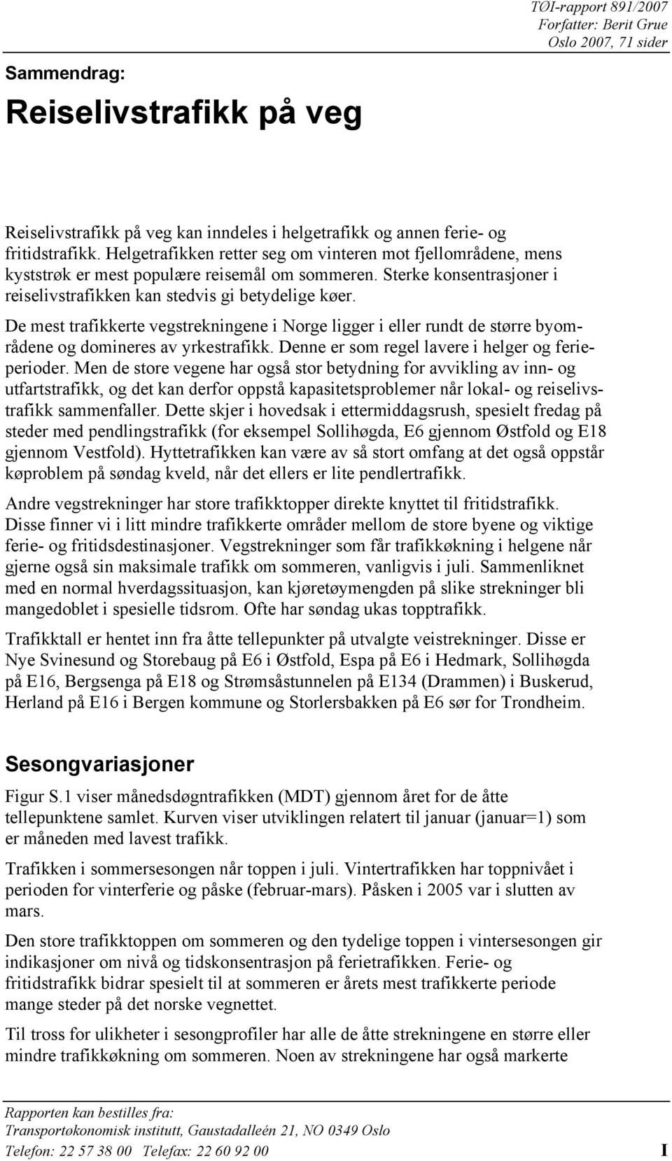 De mest trafikkerte vegstrekningene i Norge ligger i eller rundt de større byområdene og domineres av yrkestrafikk. Denne er som regel lavere i helger og ferieperioder.