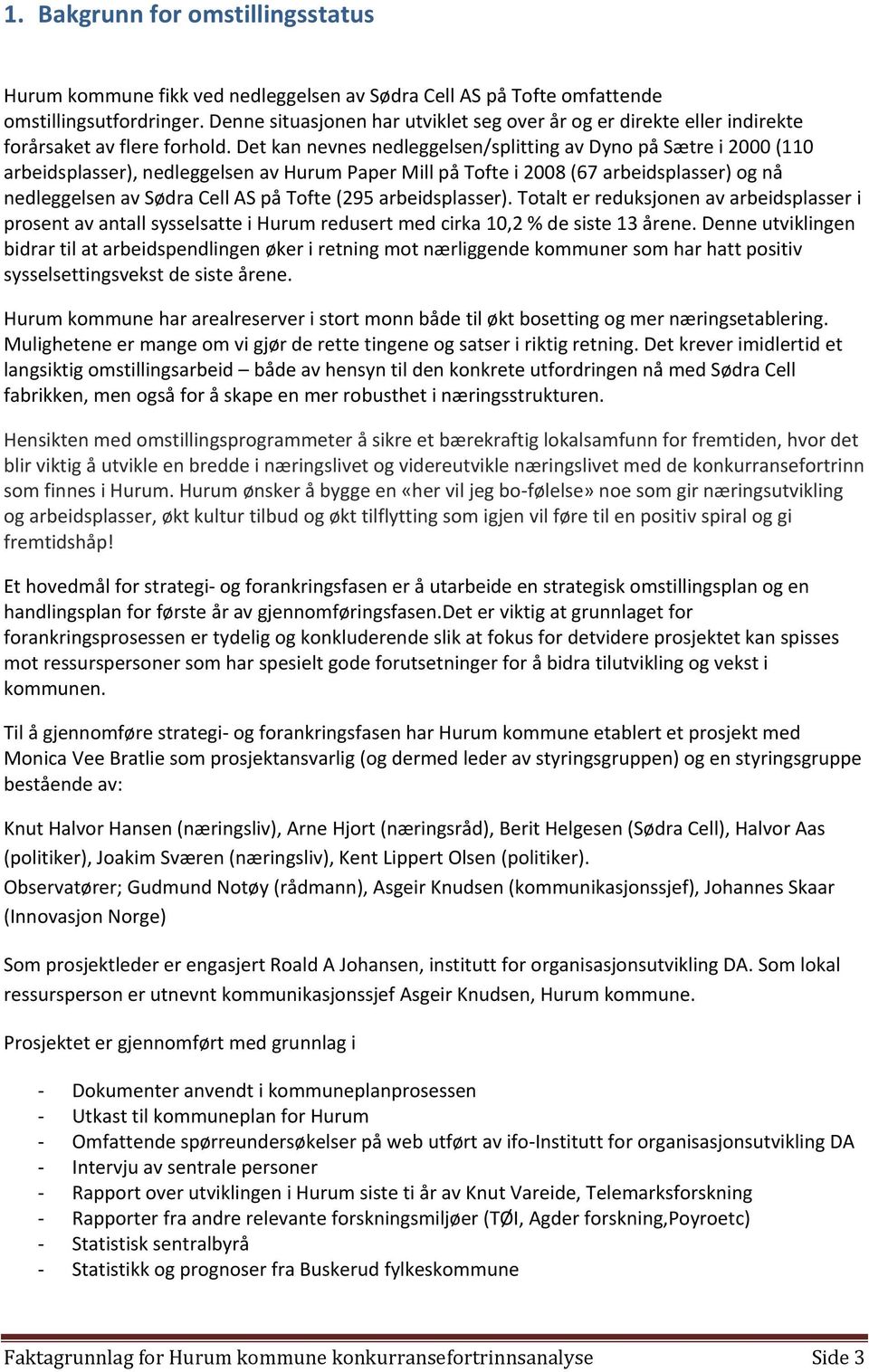 Det kan nevnes nedleggelsen/splitting av Dyno på Sætre i 2000 (110 arbeidsplasser), nedleggelsen av Hurum Paper Mill på Tofte i 2008 (67 arbeidsplasser) og nå nedleggelsen av Sødra Cell AS på Tofte