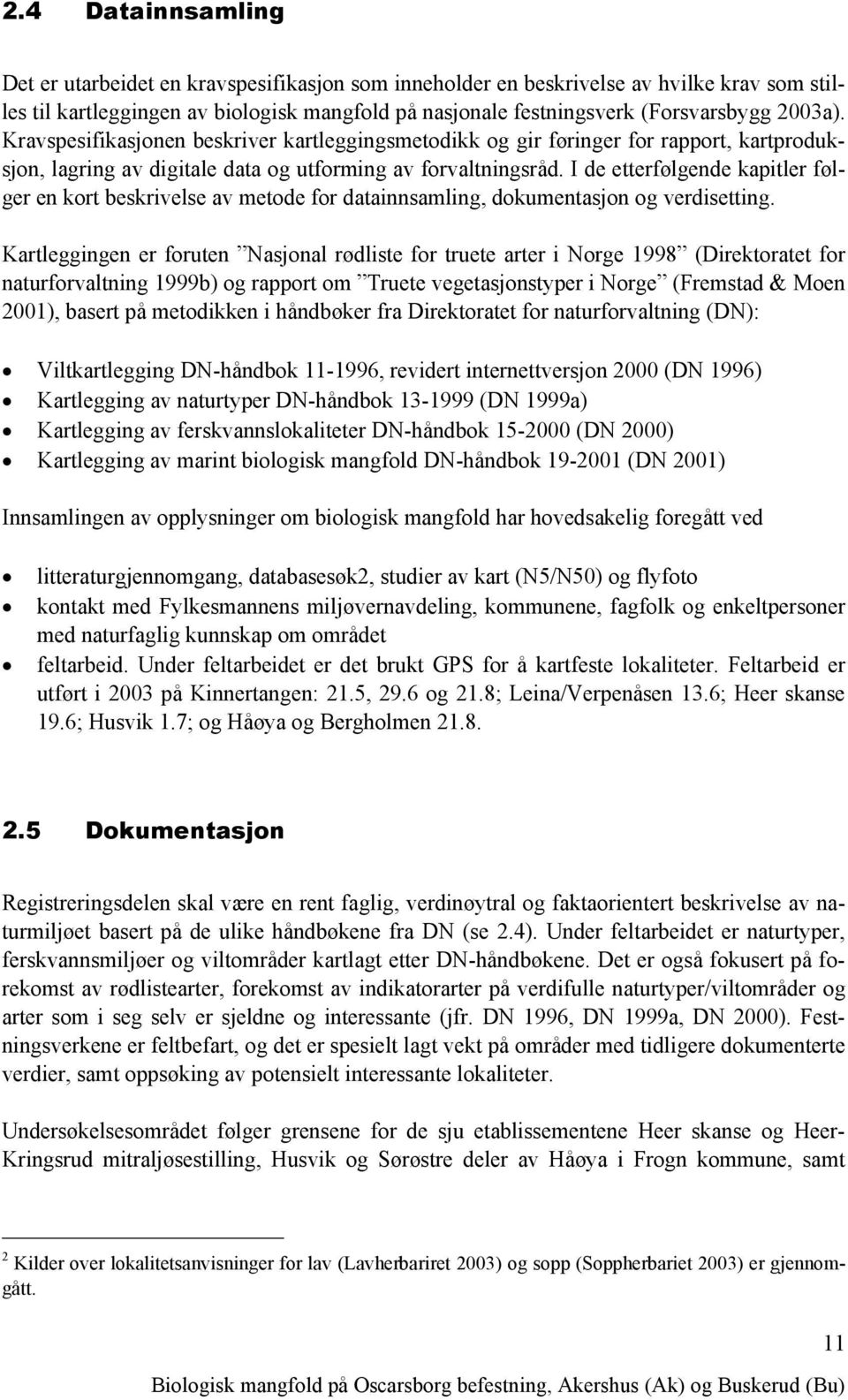 I de etterfølgende kapitler følger en kort beskrivelse av metode for datainnsamling, dokumentasjon og verdisetting.