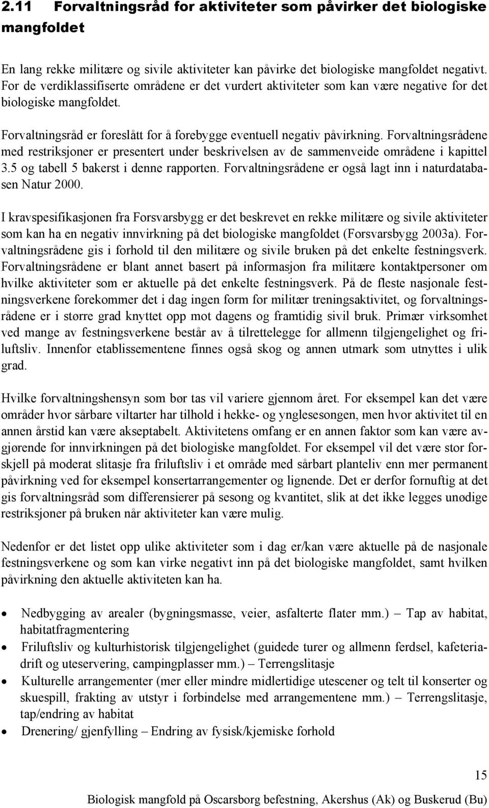 Forvaltningsrådene med restriksjoner er presentert under beskrivelsen av de sammenveide områdene i kapittel 3.5 og tabell 5 bakerst i denne rapporten.