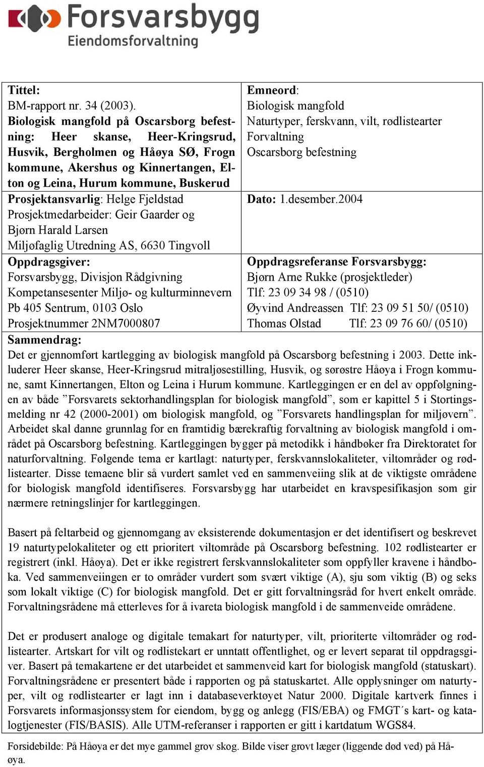 Prosjektansvarlig: Helge Fjeldstad Prosjektmedarbeider: Geir Gaarder og Bjørn Harald Larsen Miljøfaglig Utredning AS, 6630 Tingvoll Oppdragsgiver: Forsvarsbygg, Divisjon Rådgivning Kompetansesenter