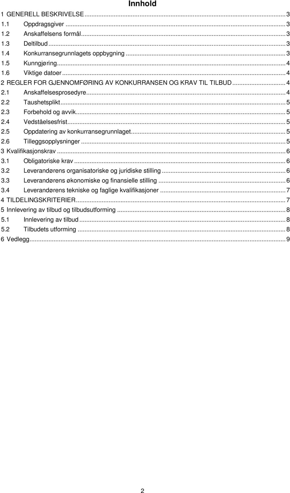 .. 5 2.6 Tilleggsopplysninger... 5 3 Kvalifikasjonskrav... 6 3.1 Obligatoriske krav... 6 3.2 Leverandørens organisatoriske og juridiske stilling... 6 3.3 Leverandørens økonomiske og finansielle stilling.