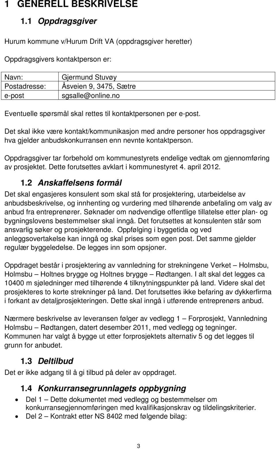 no Eventuelle spørsmål skal rettes til kontaktpersonen per epost. Det skal ikke være kontakt/kommunikasjon med andre personer hos oppdragsgiver hva gjelder anbudskonkurransen enn nevnte kontaktperson.