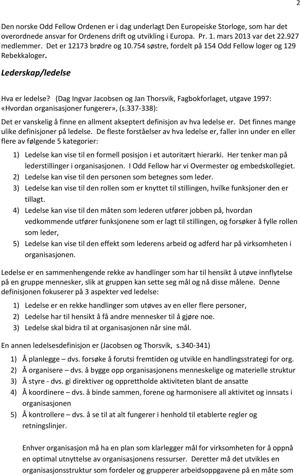 (Dag Ingvar Jacobsen og Jan Thorsvik, Fagbokforlaget, utgave 1997: «Hvordan organisasjoner fungerer», (s.337-338): Det er vanskelig å finne en allment akseptert definisjon av hva ledelse er.