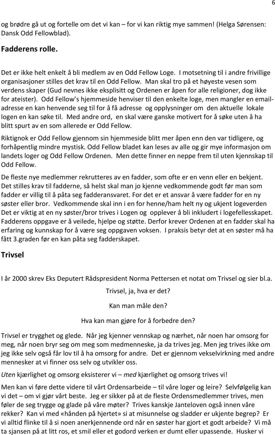 Man skal tro på et høyeste vesen som verdens skaper (Gud nevnes ikke eksplisitt og Ordenen er åpen for alle religioner, dog ikke for ateister).