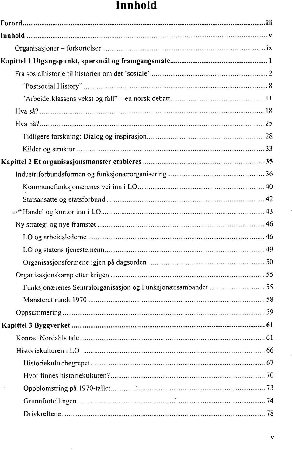 25 Tidligere forskning: Dialog og inspirasjon 28 Kilder og struktur 33 Kapittel 2 Et organisasjonsmønster etableres 35 Industriforbundsformen og funksjonærorganisering 36 Kommunefunksjonærenes vei