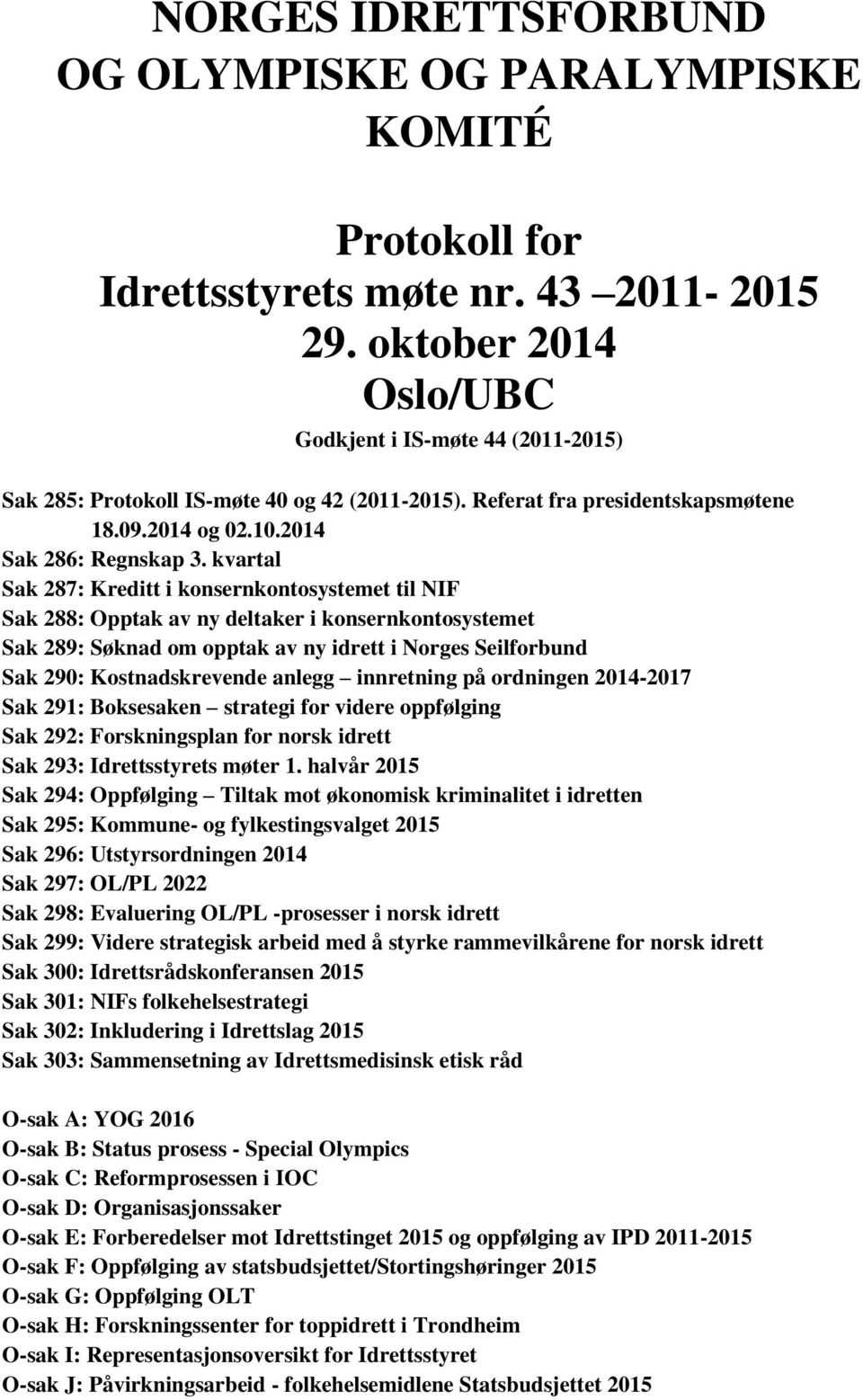 kvartal Sak 287: Kreditt i konsernkontosystemet til NIF Sak 288: Opptak av ny deltaker i konsernkontosystemet Sak 289: Søknad om opptak av ny idrett i Norges Seilforbund Sak 290: Kostnadskrevende