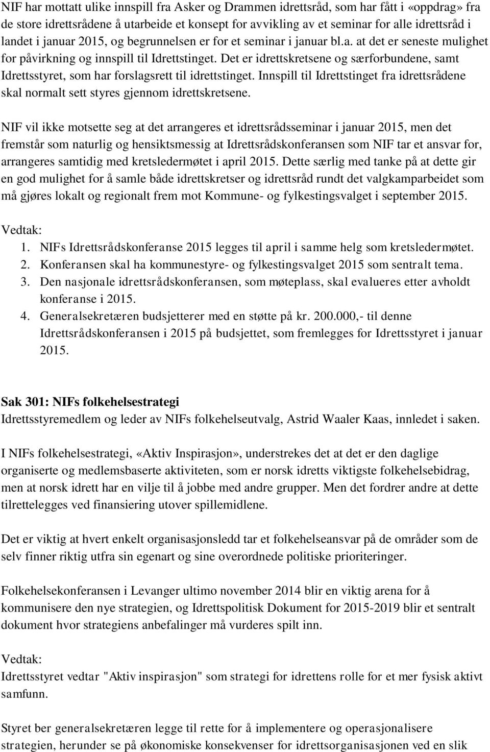 Det er idrettskretsene og særforbundene, samt Idrettsstyret, som har forslagsrett til idrettstinget. Innspill til Idrettstinget fra idrettsrådene skal normalt sett styres gjennom idrettskretsene.