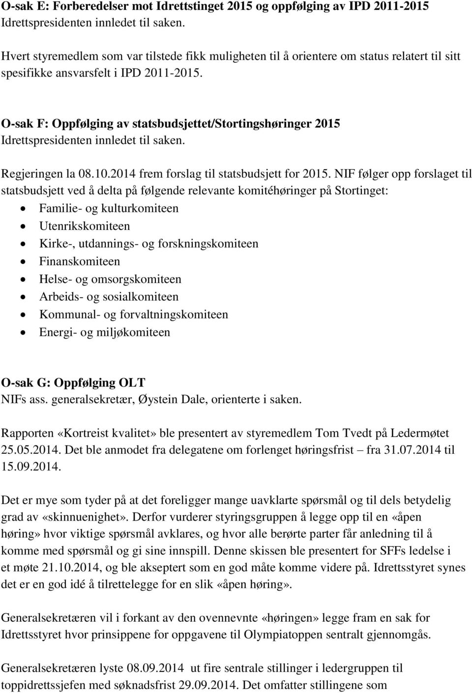 NIF følger opp forslaget til statsbudsjett ved å delta på følgende relevante komitéhøringer på Stortinget: Familie- og kulturkomiteen Utenrikskomiteen Kirke-, utdannings- og forskningskomiteen