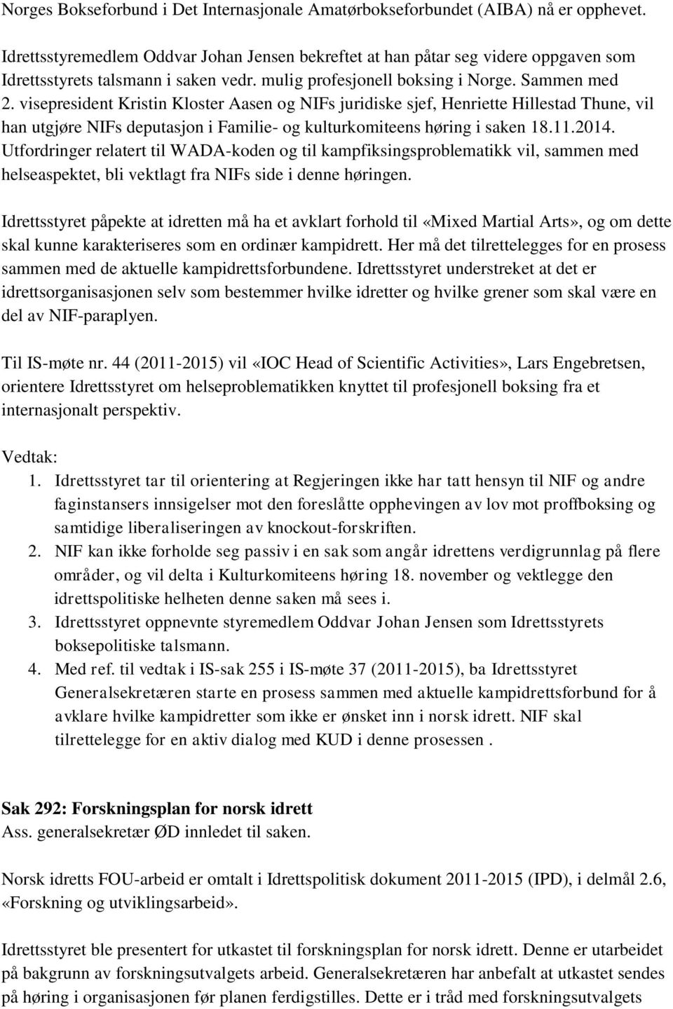 visepresident Kristin Kloster Aasen og NIFs juridiske sjef, Henriette Hillestad Thune, vil han utgjøre NIFs deputasjon i Familie- og kulturkomiteens høring i saken 18.11.2014.