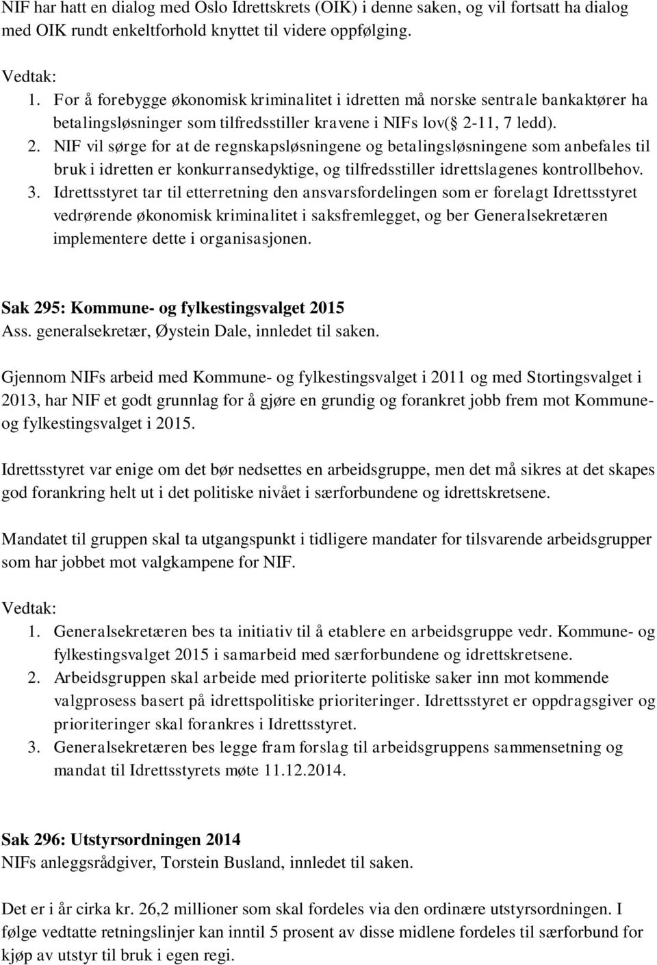 11, 7 ledd). 2. NIF vil sørge for at de regnskapsløsningene og betalingsløsningene som anbefales til bruk i idretten er konkurransedyktige, og tilfredsstiller idrettslagenes kontrollbehov. 3.