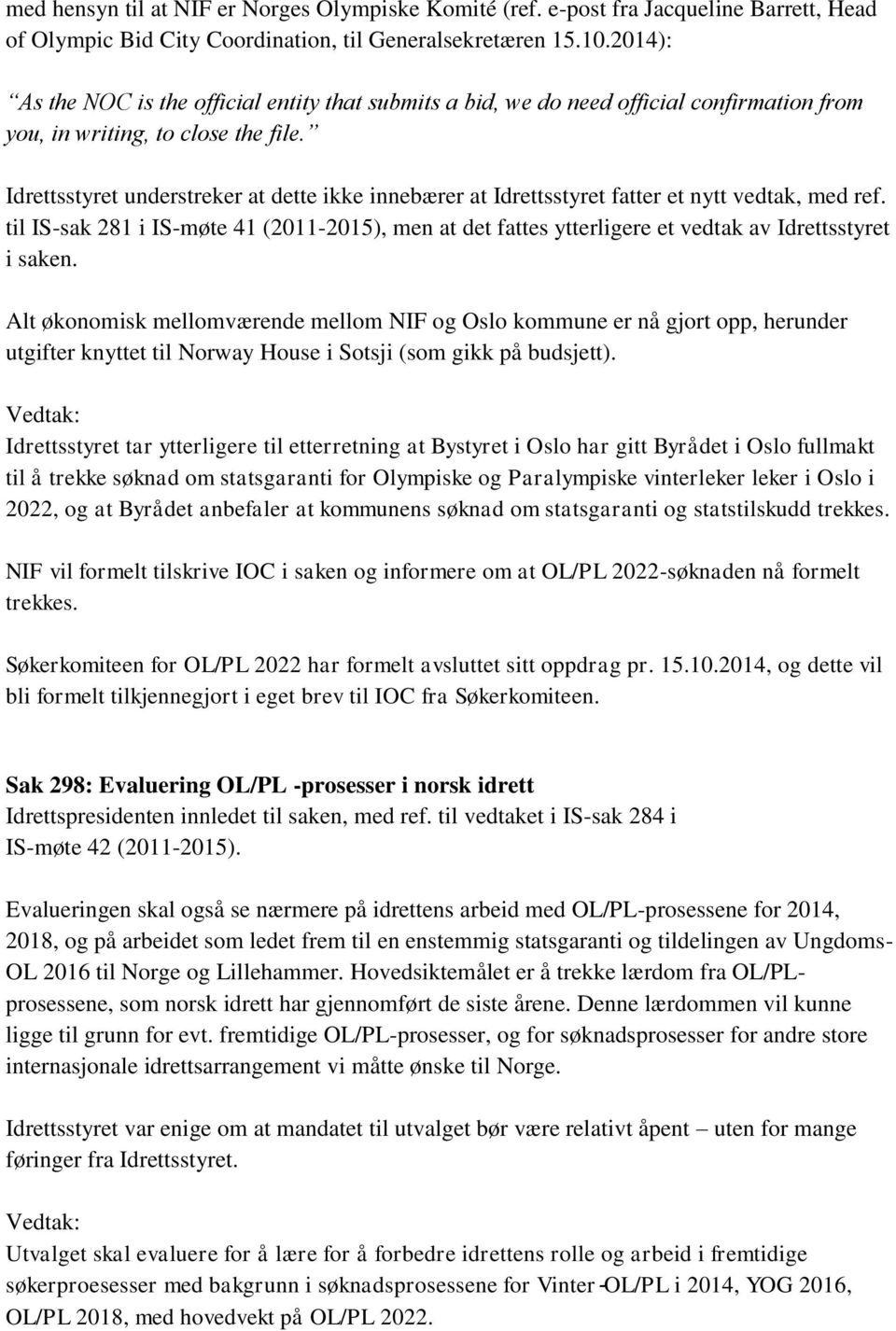 Idrettsstyret understreker at dette ikke innebærer at Idrettsstyret fatter et nytt vedtak, med ref.