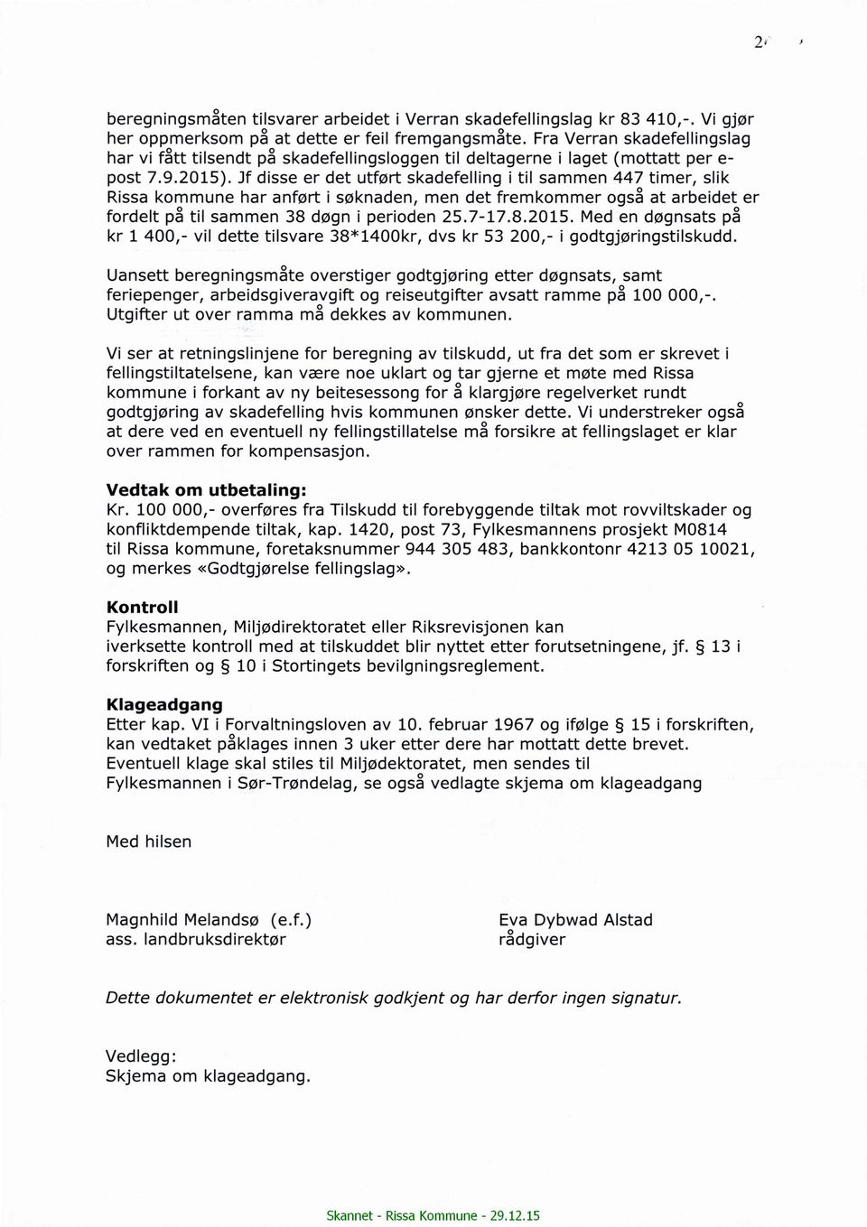 Jf dsse er det utført skadefellng tl sammen 447 tmer, slk Rssa kommune har anført søknaden, men det fremkommer også at arbedet er fordelt på tl sammen 38 døgn peroden 25.717.8.2015.