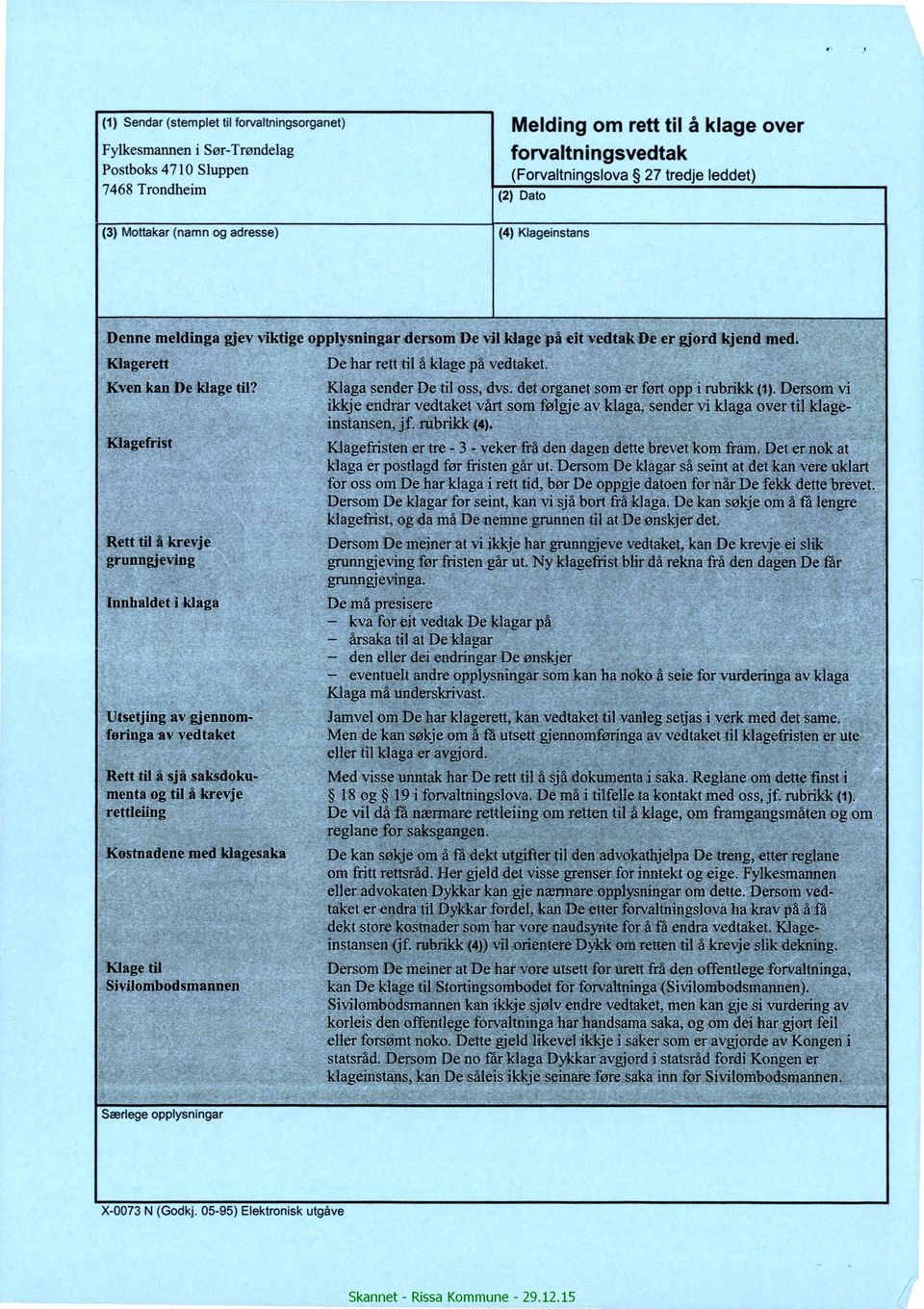 Klaga sender De tl oss, dvs. det organet som er ført opp rubrkk (1). Dersom v kkje endrar vedtaket vårt som følgje av dagaesender v klaga over tl klage g nstansen, jíflmbrkkbt). Khgefr,. í.